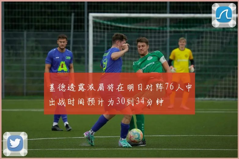 基德透露浓眉将在明日对阵76人中出战时间预计为30到34分钟