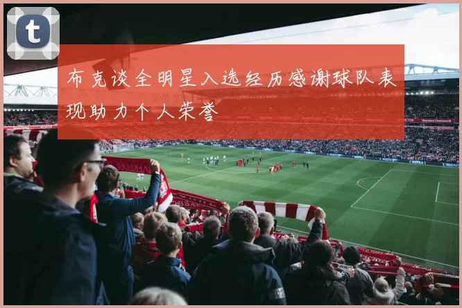 布克谈全明星入选经历感谢球队表现助力个人荣誉